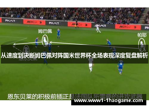 从速度到决断姆巴佩对阵国米世界杯全场表现深度复盘解析
